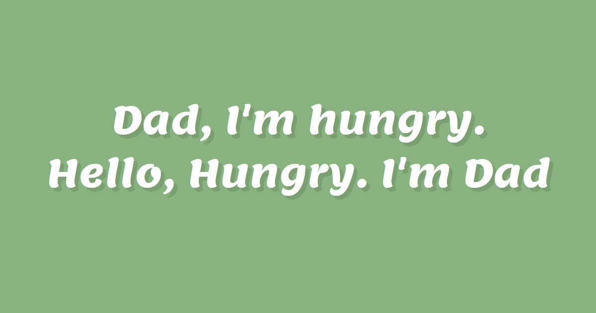 Hello, Hungry, I'm Dad